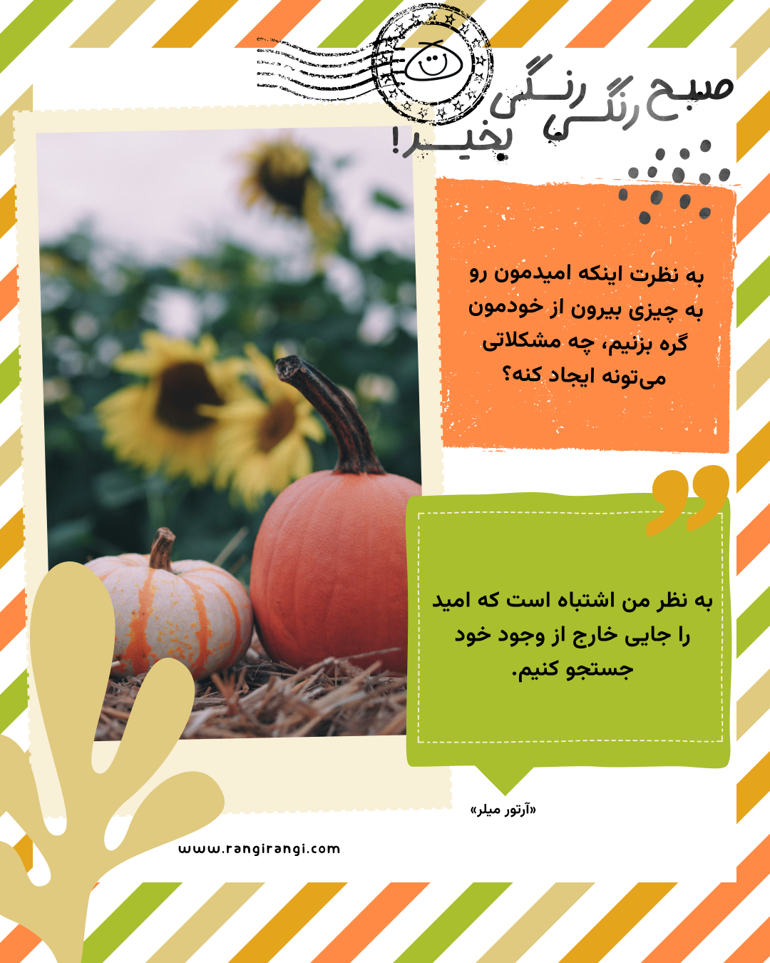 به نظر من اشتباه است که امید را جایی خارج از وجود خود جستجو کنیم. «آرتور میلر» سوال امروز: به نظرت اینکه امیدمون رو به چیزی بیرون از خودمون گره بزنیم، چه مشکلاتی می‌تونه ایجاد کنه؟