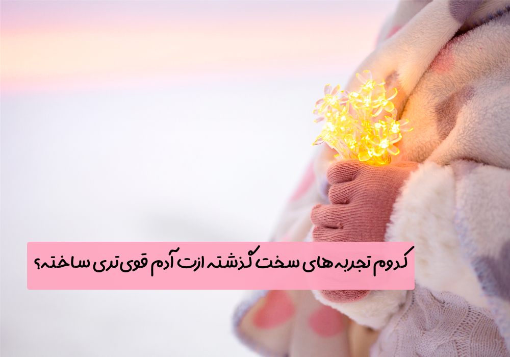 سوال امروز: کدوم تجربه‌های سخت گذشته ازت آدم قوی‌تری ساخته؟