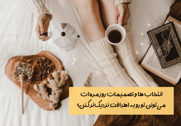 سوال امروز: انتخاب‌ها و تصمیمات روزمره‌ات می‌تونن تو رو به اهدافت نزدیک‌تر کنن؟