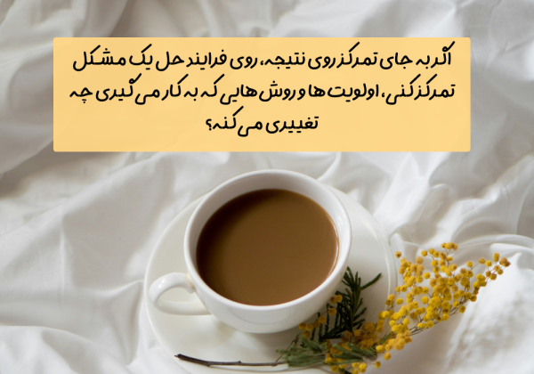 سوال امروز: اگر به جای تمرکز روی نتیجه، روی فرایند حل یک مشکل تمرکز کنی، اولویت‌ها و روش‌هایی که به کار می‌گیری چه تغییری می‌کنه؟