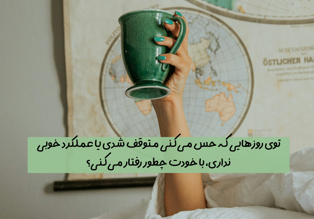 سوال امروز: توی روزهایی که حس می‌کنی متوقف شدی یا عملکرد خوبی نداری، با خودت چطور رفتار می‌کنی؟