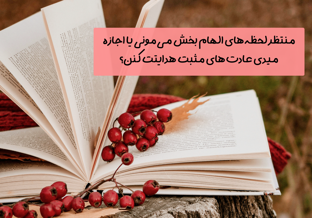 سوال امروز: منتظر لحظه‌های الهام بخش می‌مونی یا اجازه میدی عادت‌های مثبت هدایتت کنن؟