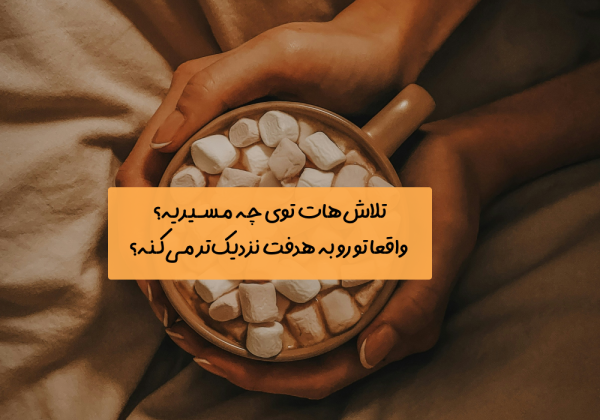 سوال امروز: تلاش‌هات توی چه مسیریه؟ واقعا تو رو به هدفت نزدیک‌تر می‌کنه؟