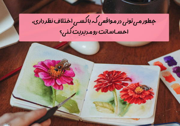 سوال امروز: چطور می‌تونی در مواقعی که با کسی اختلاف نظر داری، احساساتت رو مدیریت کنی؟