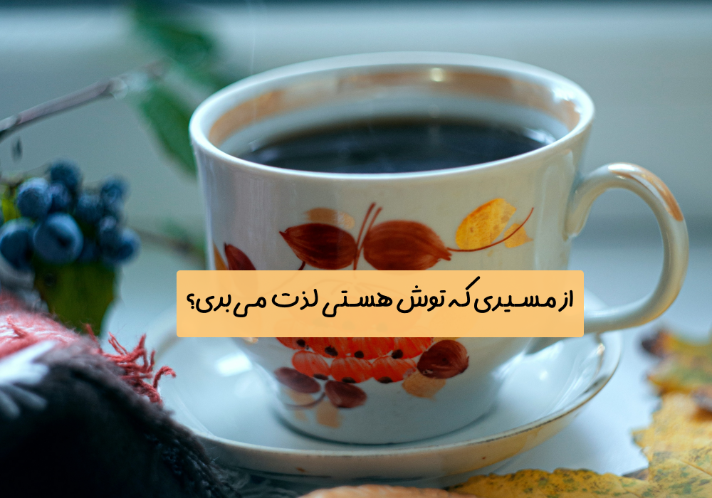 سوال امروز: از مسیری که توش هستی لذت می‌بری؟